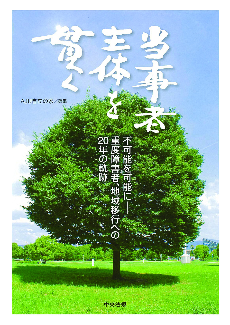 当事者主体を貫く　不可能を可能に－重度障害者、地域移行への２０年の軌跡
