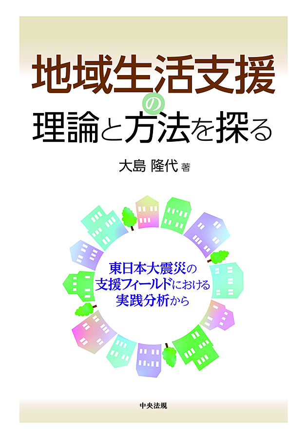 地域生活支援の理論と方法を探る　東日本大震災の支援フィールドにおける実践分析から