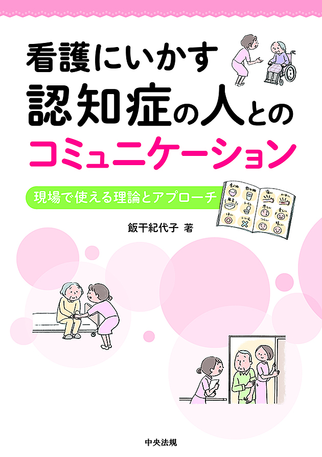 看護にいかす　認知症の人とのコミュニケーション　現場で使える理論とアプローチ