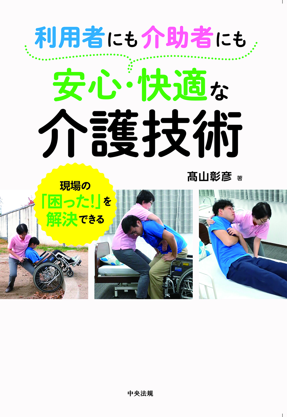 利用者にも介助者にも安心・快適な介護技術　現場の「困った！」を解決できる