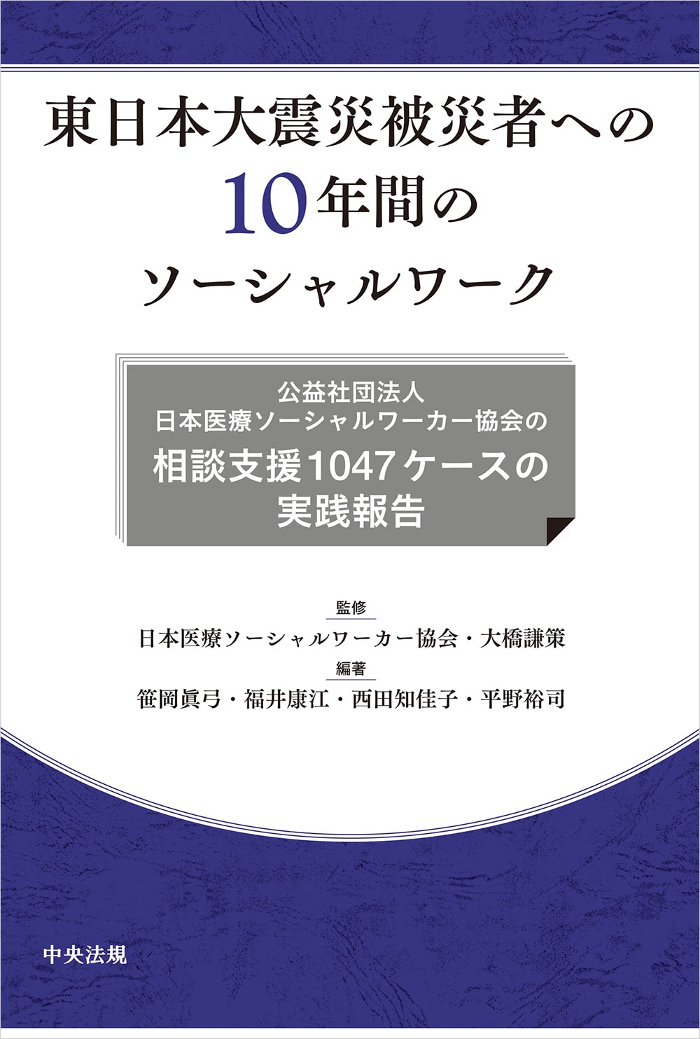 東日本大震災被災者への１０年間のソーシャルワーク　公益社団法人日本医療ソーシャルワーカー協会の相談支援１０４７ケースの実践報告